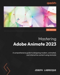 Mastering Adobe Animate 2023 - A comprehensive guide to designing modern, animated, and interactive content using Animate
