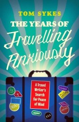 The Years of Travelling Anxiously - A Travel Writer’s Search for Peace of Mind