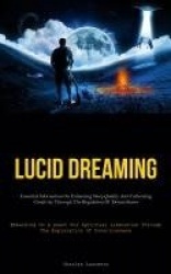 Lucid Dreaming - Essential Information On Enhancing Sleep Quality And Cultivating Creativity Through The Regulation Of Dream Sta