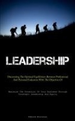Leadership - Discovering The Optimal Equilibrium Between Professional And Personal Endeavors With The Objective Of Enhancing Soc