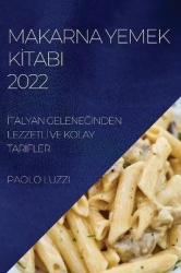 Makarna Yemek Kİtabi 2022 - İtalyan GeleneĞİnden Lezzetlİ Ve Kolay Tarİfler