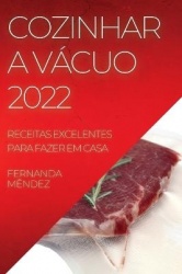 Cozinhar a Vácuo 2022 - Receitas Excelentes Para Fazer Em Casa