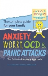 Anxiety, Worry, OCD & Panic Attacks - The Definitive Recovery Approach - The Complete Guide for Your Family