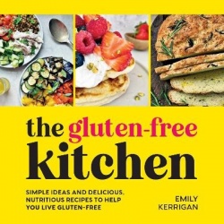The Gluten-Free Kitchen - Simple Ideas and Delicious, Nutritious Recipes to Help You Live Gluten-Free