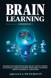 Brain Learning - (5 Books in 1). Program Your Subconscious Mind and Get Positive Thinking. Accelerated Learning and Memory Impro