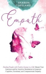 Empath - Healing People with Positive Energy is a Gift. Master Your Emotions and Set Sensitive Boundaries to Empower Cognitive, 