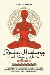 Reiki Healing and Vagus Nerve for Beginners - In this book you will discover two of the most powerful self healing techniques to