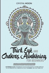 Third eye and chakras awakening for beginners - A beginners guide to increase your positive energy, to find spiritual enlightenm