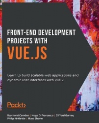 Front-End Development Projects with Vue.js - Learn to build scalable web applications and dynamic user interfaces with Vue 2