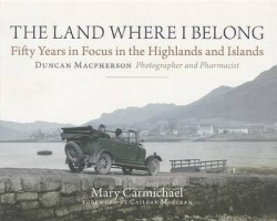 The Land Where I Belong - Fifty Years in Focus in the Highlands and Islands - Duncan Macpherson, Photographer and Pharmacist