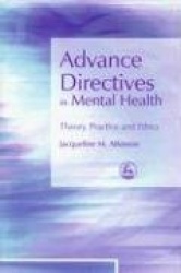 Advance Directives in Mental Health - Theory, Practice and Ethics