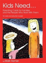Kids Need... - Parenting Cards for Families and the People who Work With Them