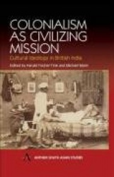 Colonialism as Civilizing Mission - Cultural Ideology in British India