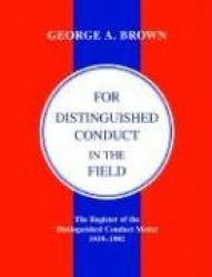 For Distinguished Conduct in the Field - The Register of the Distinguished Conduct Medal 1939-1992