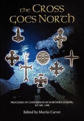 Cross Goes North - Processes of Conversion in Northern Europe, AD 300-1300