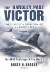 The Handley Page Victor - The History and Development of a Classic Jet