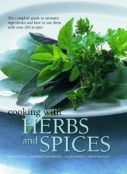 Cooking with Herbs and Spices - The complete guide to aromatic ingredients and how to use them, with over 200 recipes