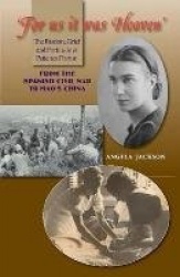 For Us It Was Heaven - The Passion, Grief and Fortitude of Patience Darton -- From the Spanish Civil War to Mao`s China