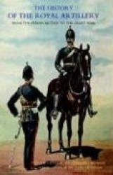 History of the Royal Artillery from the Indian Mutiny to the Great War 1860-1899