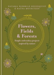 Flowers, Fields and Forests - Simple Embroidery Projects Inspired by Nature