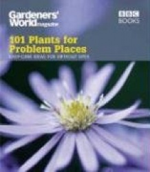 Gardeners' World: 101 Plants for Problem Places - Ideas for All-Round Colour