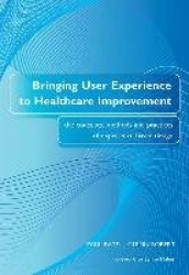 Bringing User Experience to Healthcare Improvement - The Concepts, Methods and Practices of Experience-Based Design