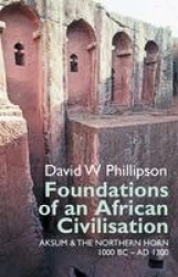 Foundations of an African Civilisation - Aksum and the northern Horn, 1000 BC - AD 1300