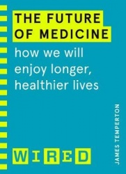 The Future of Medicine (WIRED guides) - How We Will Enjoy Longer, Healthier Lives