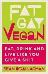 Fat Gay Vegan - Eat, Drink and Live Like You Give a Sh!t