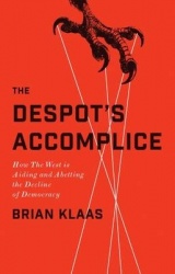 The Despot's Accomplice - How the West is Aiding and Abetting the Decline of Democracy