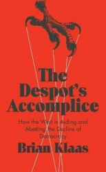 The Despot's Accomplice - How the West is Aiding and Abetting the Decline of Democracy