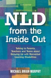 NLD from the Inside Out - Talking to Parents, Teachers, and Teens about Growing Up with Nonverbal Learning Disabilities - Third 