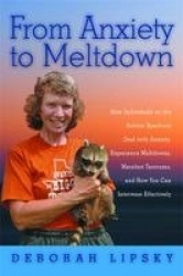 From Anxiety to Meltdown - How Individuals on the Autism Spectrum Deal with Anxiety, Experience Meltdowns, Manifest Tantrums, an
