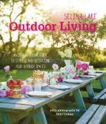 Selina Lake Outdoor Living - An Inspirational Guide to Styling and Decorating Your Outdoor Spaces