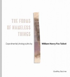 The Forms of Nameless Things - Experimental Photographs by William Henry Fox Talbot