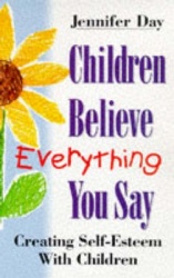Children Believe Everything You Say - Creating Self-esteem with Children
