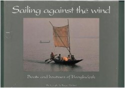 Sailing Against the Wind - Boats and boatmen of Bangladesh