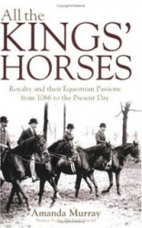 All the Kings'Horses: A Celebration of Royal Horses from 1066 to the Present Day