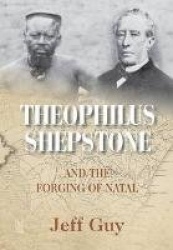 Theophilus Shepstone and the Forging of Natal