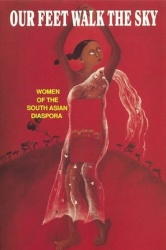 Our Feet Walk the Sky - Women of the South Asian Diaspora