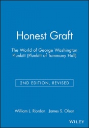 Honest Graft - The World of George Washington Plunkitt (Plunkitt of Tammany Hall)