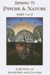 Spring 75: Psyche&Nature, Part 1 of 2: A Journal of Archetype and Culture, Fall 2006