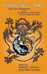 Dragons, Tigers, and Dogs - Qing Crisis Management and the Boundaries of State Power in Late Imperial China