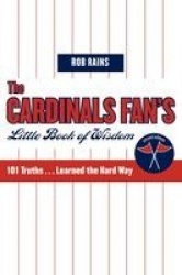The Cardinals Fan's Little Book of Wisdom - 101 Truths...Learned the Hard Way