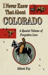I Never Knew That about Colorado - A Quaint Volume of Forgotten Lore