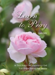 Learn to Pray - In True Prayer You Experience God. True Prayer Makes You Happy