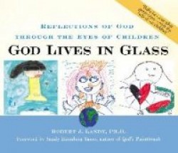 God Lives in Glass - Reflections of God Through the Eyes of Children