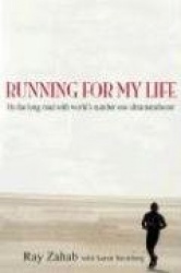 Running for My Life: On the Extreme Road with Adventure Runner Ray Zahab