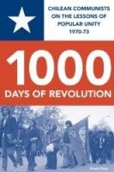 1000 DAYS OF REVOLUTION  - CHILEAN COMMUNISTS ON THE LESSONS  OF POPULAR UNITY 1970-73