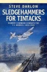 Sledgehammers for Tintacks: Bomber Command Combats the V-1 Menace, 1943 - 1944
